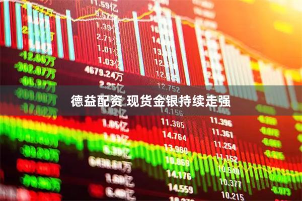 德益配资 现货金银持续走强